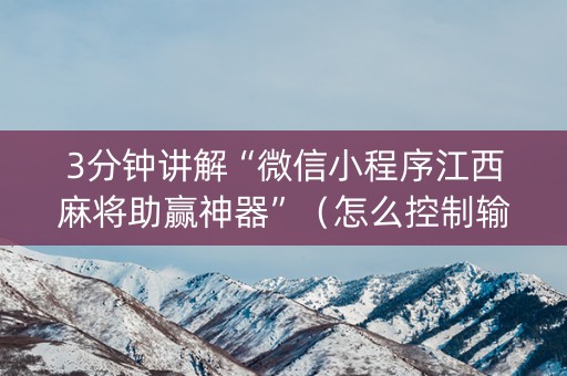 3分钟讲解“微信小程序江西麻将助赢神器”（怎么控制输赢)