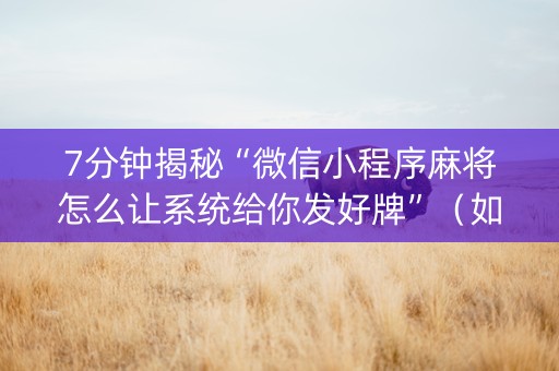 7分钟揭秘“微信小程序麻将怎么让系统给你发好牌”（如何让系统发好牌)