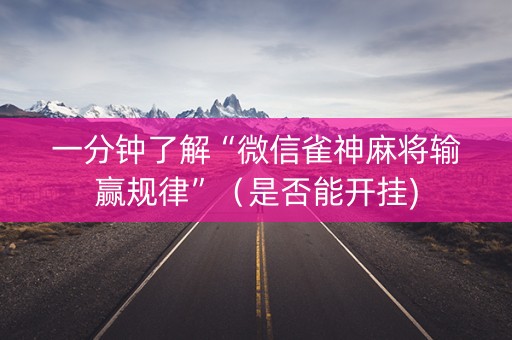 一分钟了解“微信雀神麻将输赢规律”（是否能开挂)