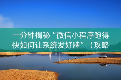 一分钟揭秘“微信小程序跑得快如何让系统发好牌”（攻略插件)
