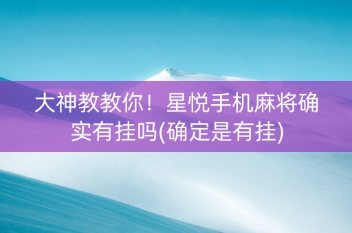 大神教教你！星悦手机麻将确实有挂吗(确定是有挂)