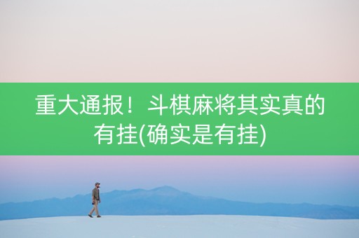重大通报！斗棋麻将其实真的有挂(确实是有挂)