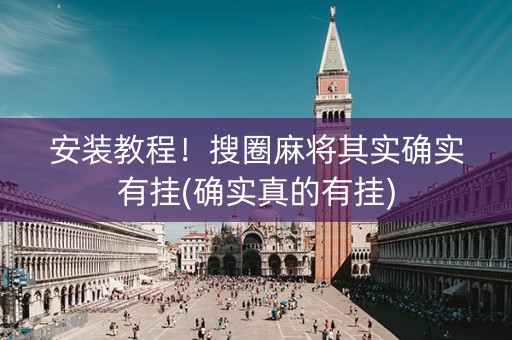 安装教程！搜圈麻将其实确实有挂(确实真的有挂)