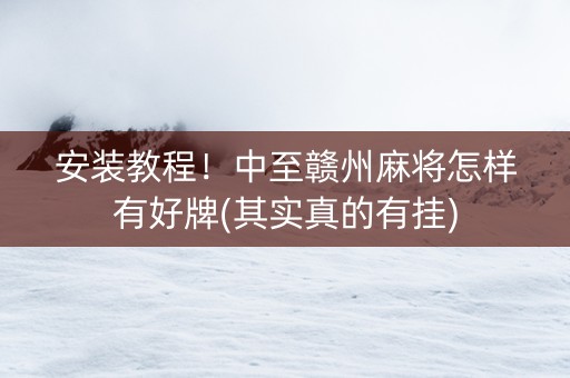 安装教程！中至赣州麻将怎样有好牌(其实真的有挂)