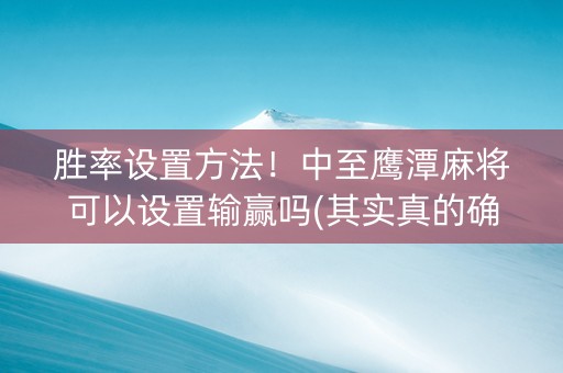胜率设置方法！中至鹰潭麻将可以设置输赢吗(其实真的确实有挂)