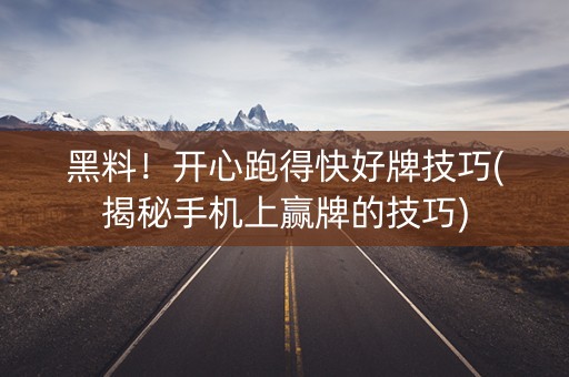 黑料！开心跑得快好牌技巧(揭秘手机上赢牌的技巧)