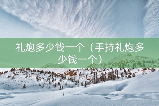 详细阅读:礼炮多少钱一个(手持礼炮多少钱一个) 礼炮多少钱一个(手持礼炮多少钱一个)