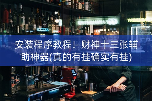 安装程序教程！财神十三张辅助神器(真的有挂确实有挂)