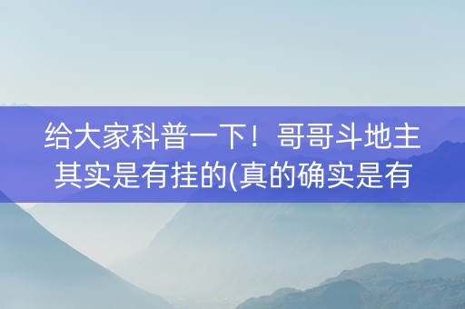 给大家科普一下！哥哥斗地主其实是有挂的(真的确实是有挂)