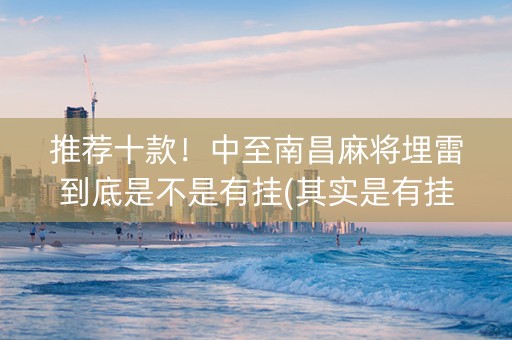 推荐十款！中至南昌麻将埋雷到底是不是有挂(其实是有挂确实有挂)