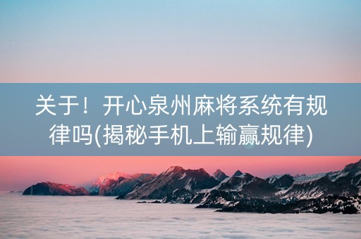 关于！开心泉州麻将系统有规律吗(揭秘手机上输赢规律)