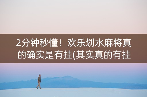 2分钟秒懂！欢乐划水麻将真的确实是有挂(其实真的有挂)