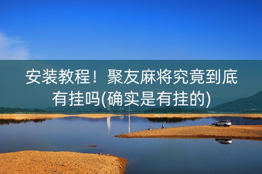 安装教程！聚友麻将究竟到底有挂吗(确实是有挂的)