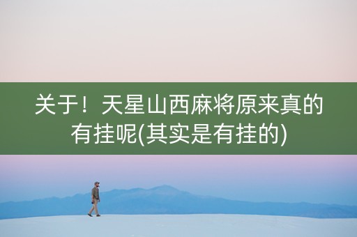关于！天星山西麻将原来真的有挂呢(其实是有挂的)