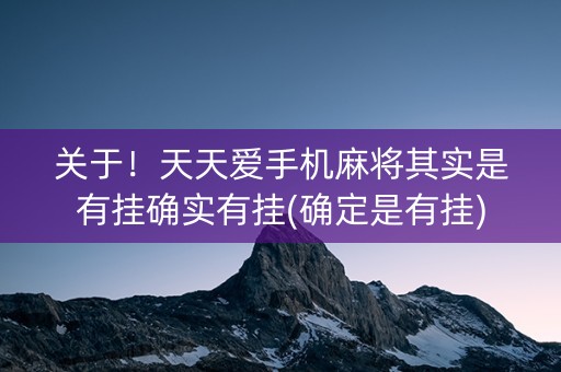 关于！天天爱手机麻将其实是有挂确实有挂(确定是有挂)