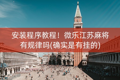 安装程序教程！微乐江苏麻将有规律吗(确实是有挂的)
