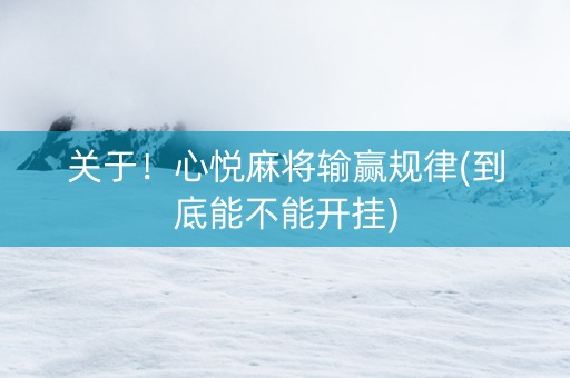 关于！心悦麻将输赢规律(到底能不能开挂)