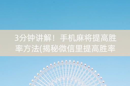 3分钟讲解！手机麻将提高胜率方法(揭秘微信里提高胜率)