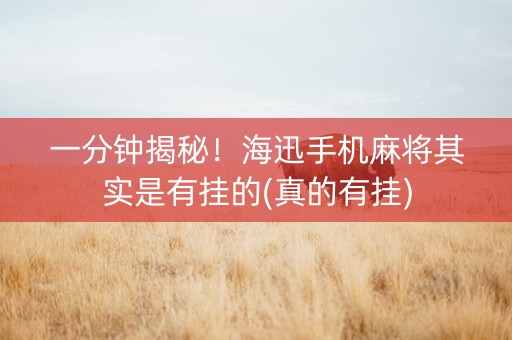 一分钟揭秘！海迅手机麻将其实是有挂的(真的有挂)