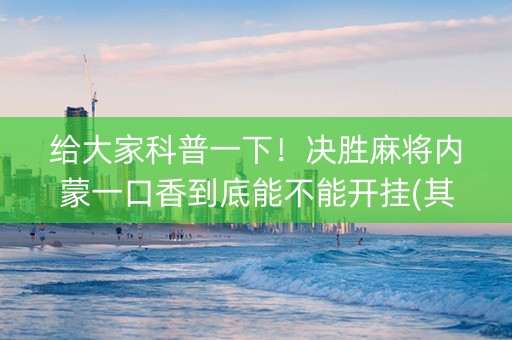 给大家科普一下！决胜麻将内蒙一口香到底能不能开挂(其实确实有挂)