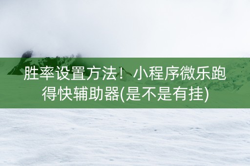 胜率设置方法！小程序微乐跑得快辅助器(是不是有挂)