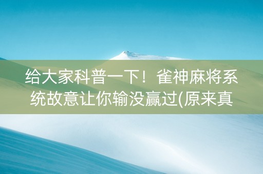 给大家科普一下！雀神麻将系统故意让你输没赢过(原来真的有挂呢)