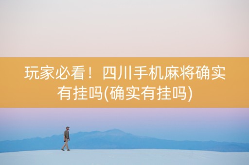 玩家必看！四川手机麻将确实有挂吗(确实有挂吗)