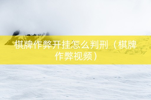 棋牌作弊开挂怎么判刑（棋牌作弊视频）