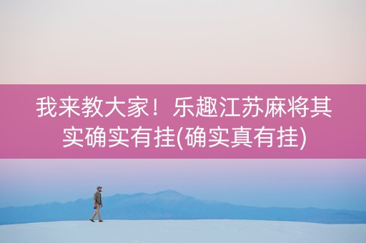 我来教大家！乐趣江苏麻将其实确实有挂(确实真有挂)
