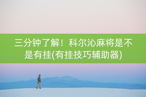 三分钟了解！科尔沁麻将是不是有挂(有挂技巧辅助器)