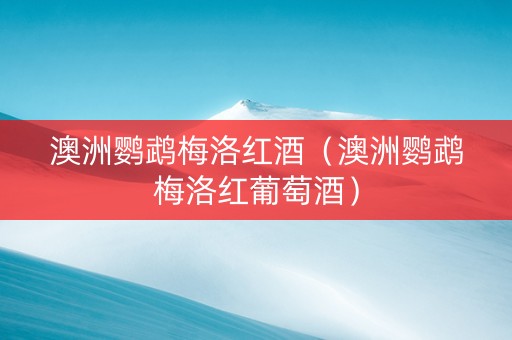澳洲鹦鹉梅洛红酒（澳洲鹦鹉梅洛红葡萄酒）