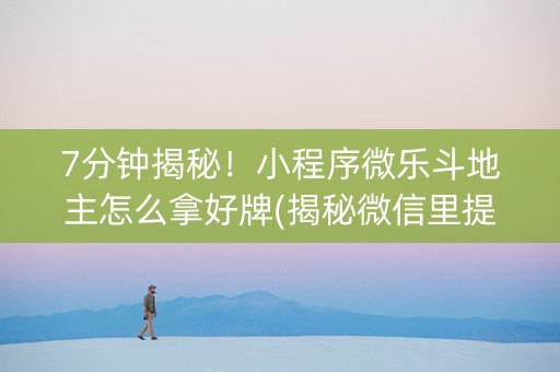 7分钟揭秘！小程序微乐斗地主怎么拿好牌(揭秘微信里提高胜率)