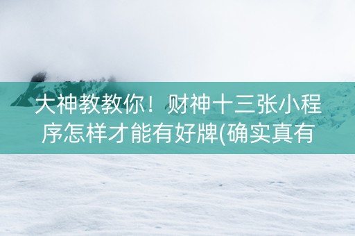 大神教教你！财神十三张小程序怎样才能有好牌(确实真有挂)