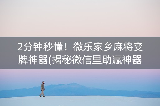 2分钟秒懂！微乐家乡麻将变牌神器(揭秘微信里助赢神器购买)