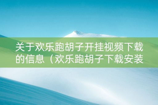 关于欢乐跑胡子开挂视频下载的信息（欢乐跑胡子下载安装）
