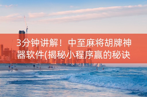 3分钟讲解！中至麻将胡牌神器软件(揭秘小程序赢的秘诀)