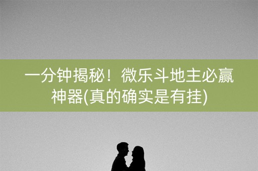 一分钟揭秘！微乐斗地主必赢神器(真的确实是有挂)