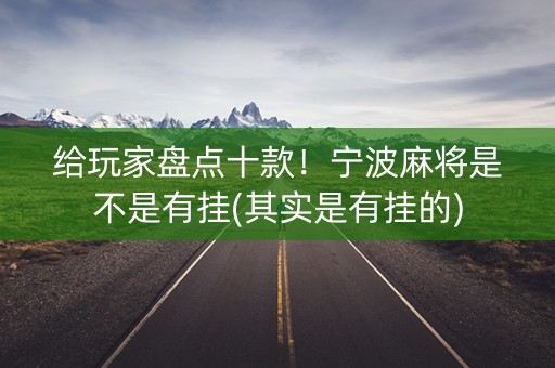 给玩家盘点十款！宁波麻将是不是有挂(其实是有挂的)