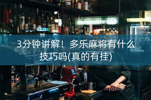 3分钟讲解！多乐麻将有什么技巧吗(真的有挂)