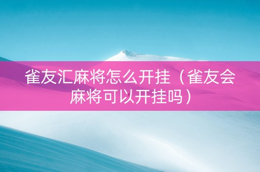 雀友汇麻将怎么开挂（雀友会麻将可以开挂吗）