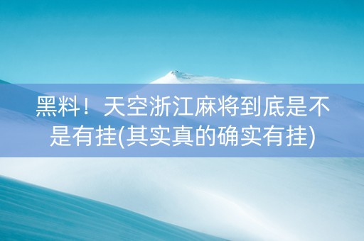 黑料！天空浙江麻将到底是不是有挂(其实真的确实有挂)