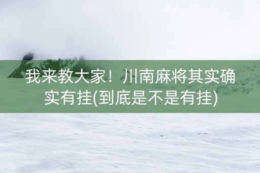 我来教大家！川南麻将其实确实有挂(到底是不是有挂)