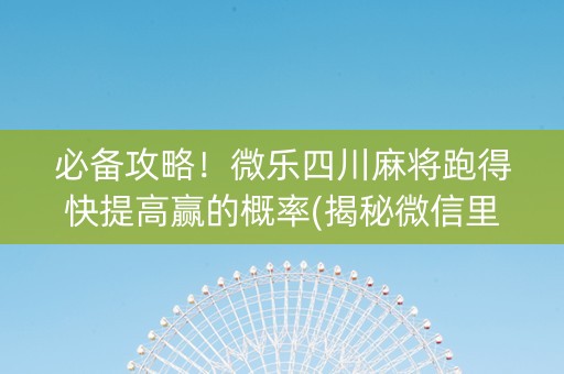 必备攻略！微乐四川麻将跑得快提高赢的概率(揭秘微信里攻略插件)