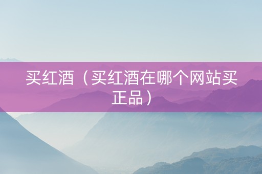 买红酒（买红酒在哪个网站买正品）