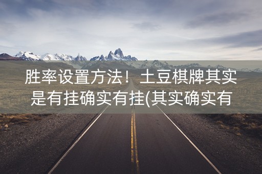 胜率设置方法！土豆棋牌其实是有挂确实有挂(其实确实有挂)