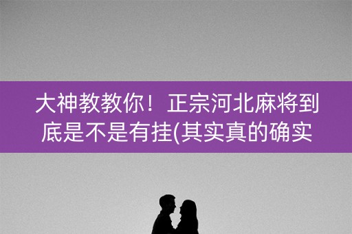 大神教教你！正宗河北麻将到底是不是有挂(其实真的确实有挂)