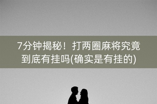 7分钟揭秘！打两圈麻将究竟到底有挂吗(确实是有挂的)
