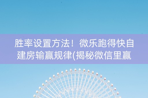 胜率设置方法！微乐跑得快自建房输赢规律(揭秘微信里赢的秘诀)