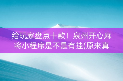 给玩家盘点十款！泉州开心麻将小程序是不是有挂(原来真的有挂)