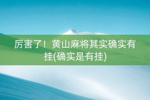 厉害了！黄山麻将其实确实有挂(确实是有挂)